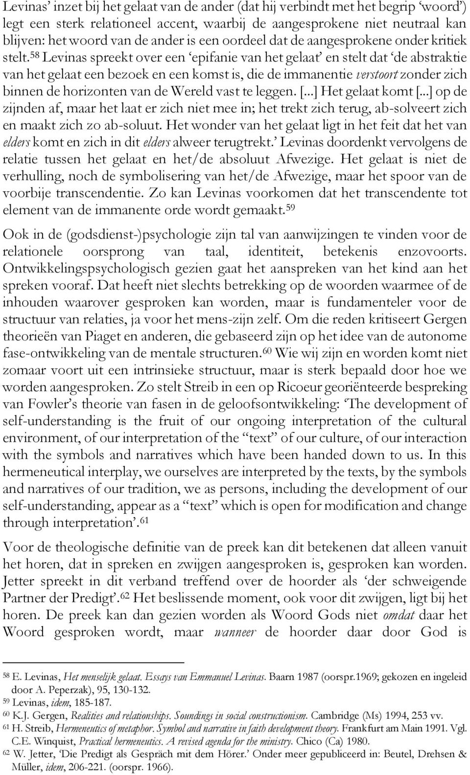 58 Levinas spreekt over een epifanie van het gelaat en stelt dat de abstraktie van het gelaat een bezoek en een komst is, die de immanentie verstoort zonder zich binnen de horizonten van de Wereld