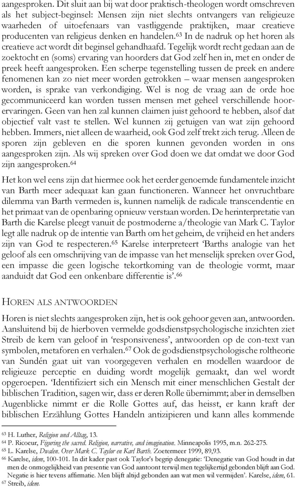 maar creatieve producenten van religieus denken en handelen. 63 In de nadruk op het horen als creatieve act wordt dit beginsel gehandhaafd.