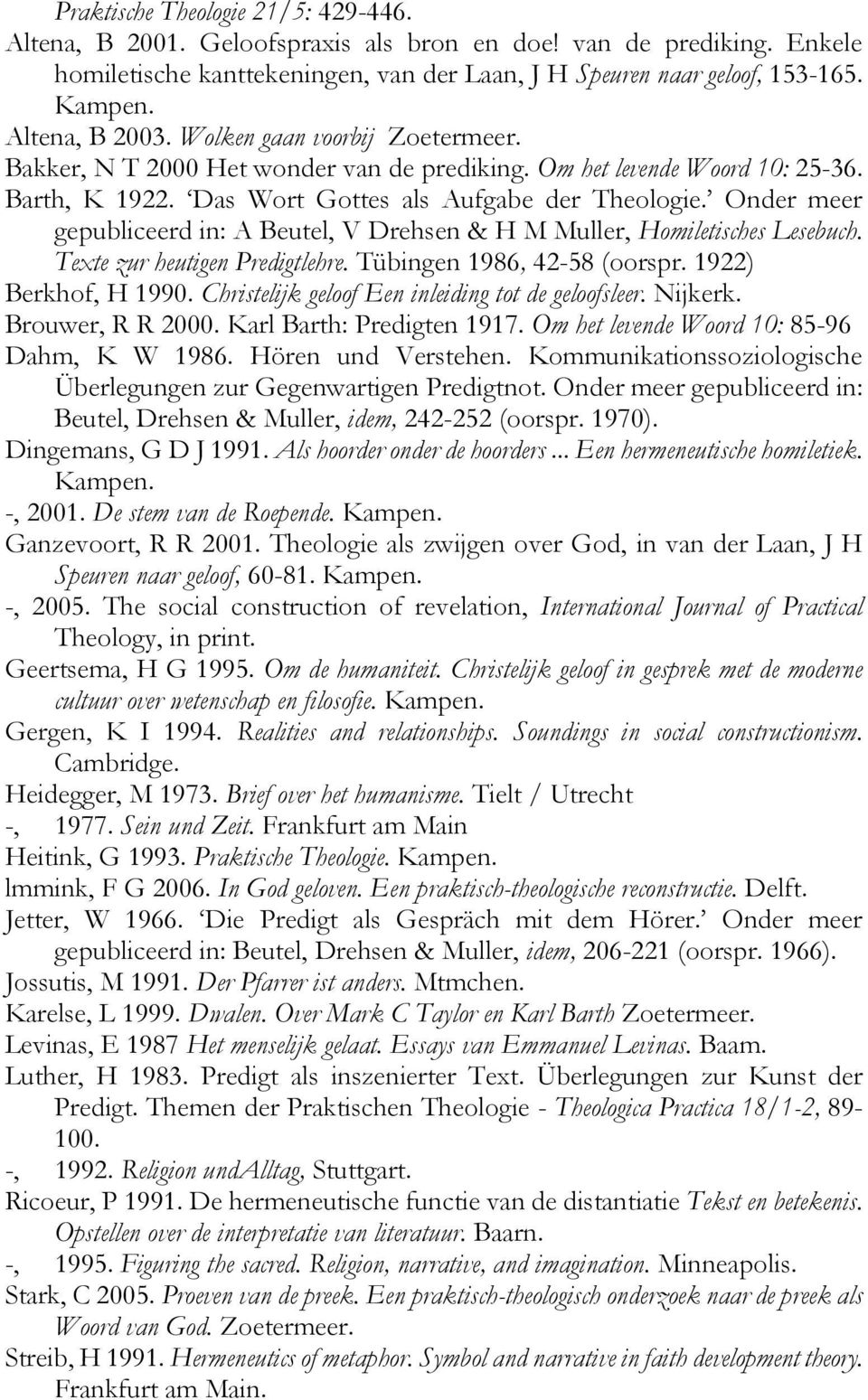 Onder meer gepubliceerd in: A Beutel, V Drehsen & H M Muller, Homiletisches Lesebuch. Texte zur heutigen Predigtlehre. Tübingen 1986, 42-58 (oorspr. 1922) Berkhof, H 1990.