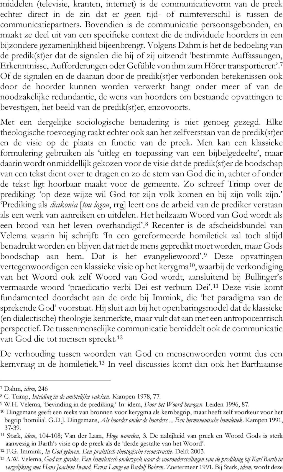 Volgens Dahm is het de bedoeling van de predik(st)er dat de signalen die hij of zij uitzendt bestimmte Auffassungen, Erkenntnisse, Aufforderungen oder Gefühle von ihm zum Hörer transportieren.