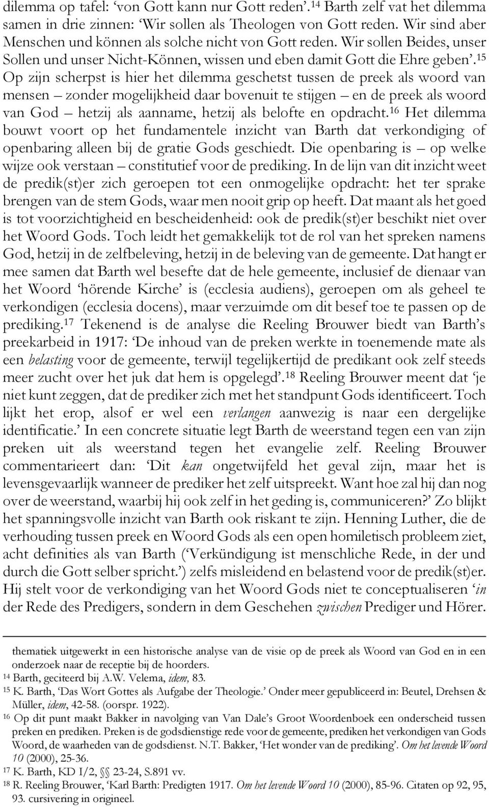 15 Op zijn scherpst is hier het dilemma geschetst tussen de preek als woord van mensen zonder mogelijkheid daar bovenuit te stijgen en de preek als woord van God hetzij als aanname, hetzij als