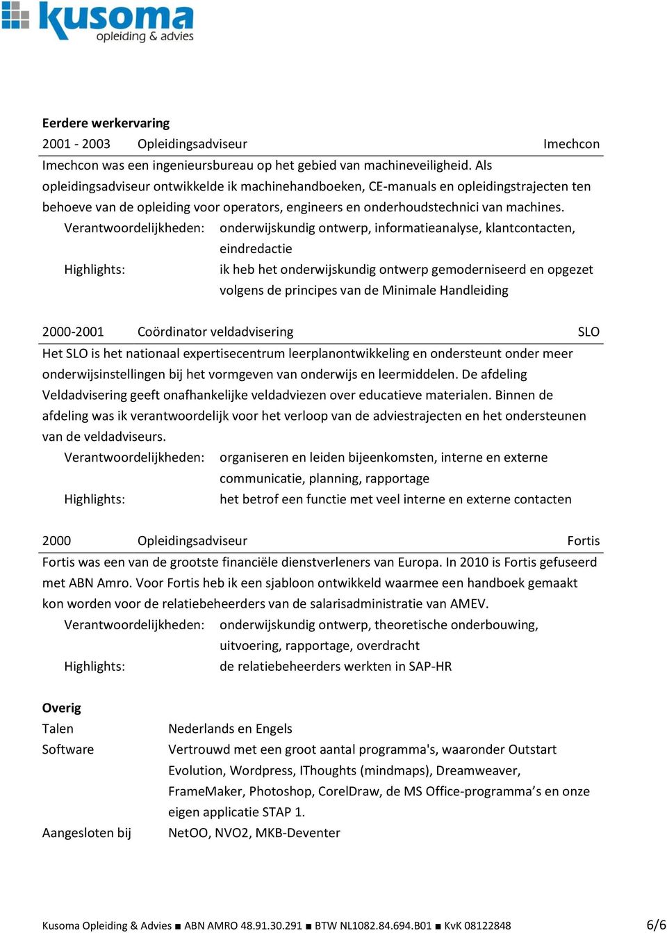 Verantwoordelijkheden: onderwijskundig ontwerp, informatieanalyse, klantcontacten, eindredactie ik heb het onderwijskundig ontwerp gemoderniseerd en opgezet volgens de principes van de Minimale