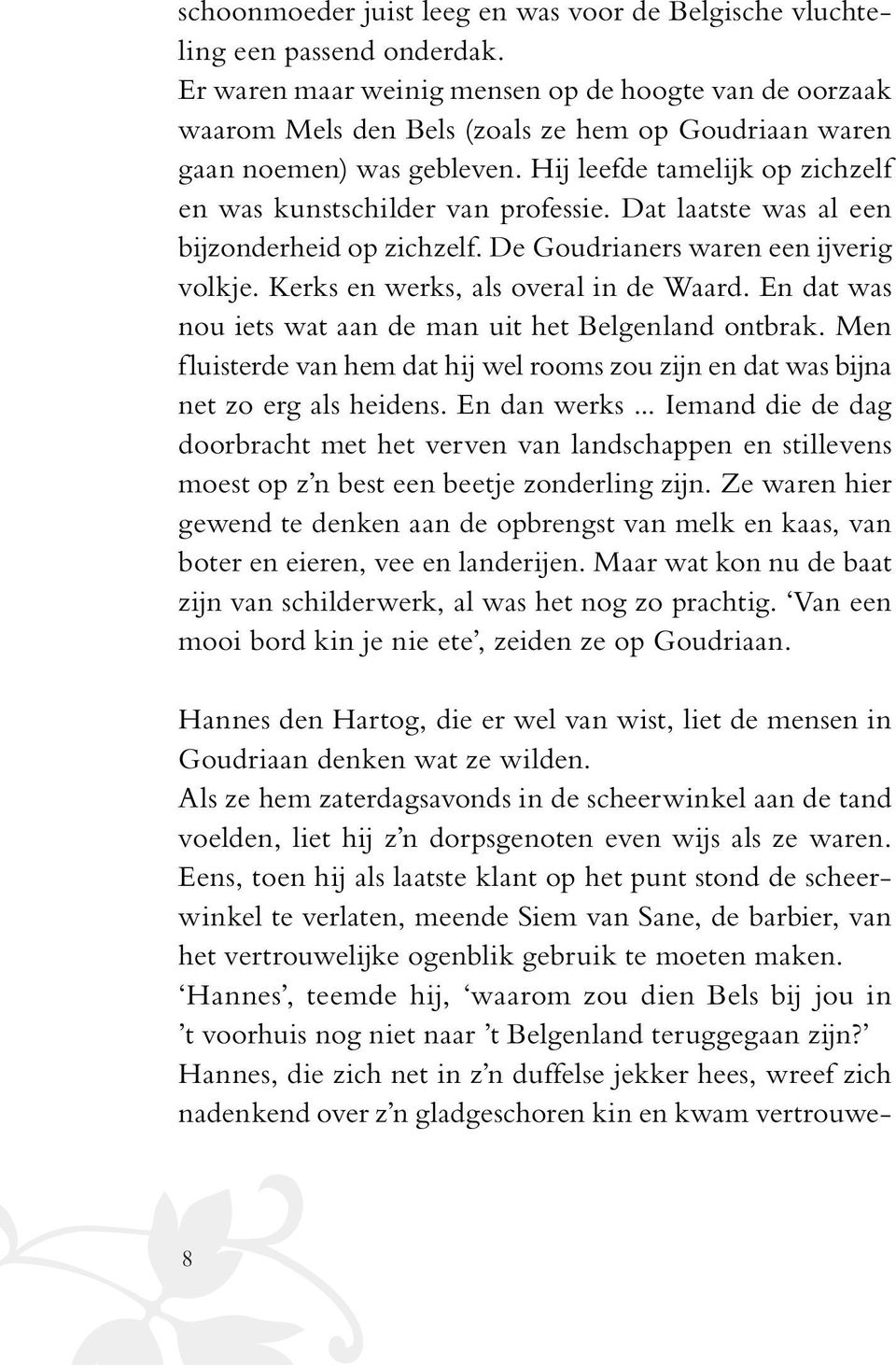 Hij leefde tamelijk op zichzelf en was kunstschilder van professie. Dat laatste was al een bijzonderheid op zichzelf. De Goudrianers waren een ijverig volkje. Kerks en werks, als overal in de Waard.