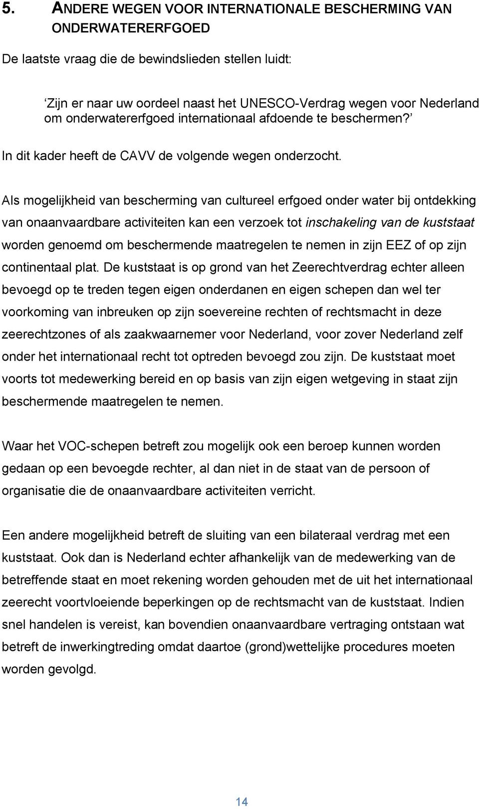 Als mogelijkheid van bescherming van cultureel erfgoed onder water bij ontdekking van onaanvaardbare activiteiten kan een verzoek tot inschakeling van de kuststaat worden genoemd om beschermende