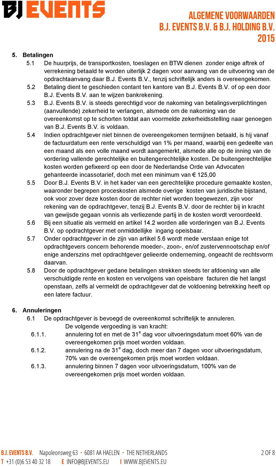 Events B.V., tenzij schriftelijk anders is overeengekomen. 5.2 Betaling dient te geschieden contant ten kantore van B.J. Events B.V. of op een door B.J. Events B.V. aan te wijzen bankrekening. 5.3 B.