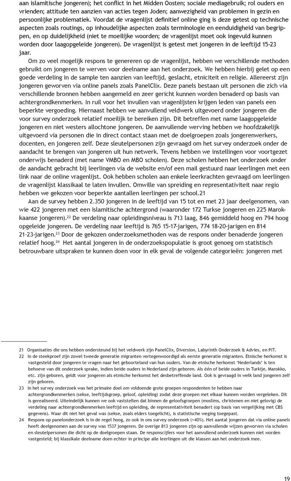 Voordat de vragenlijst definitief online ging is deze getest op technische aspecten zoals routings, op inhoudelijke aspecten zoals terminologie en eenduidigheid van begrippen, en op duidelijkheid