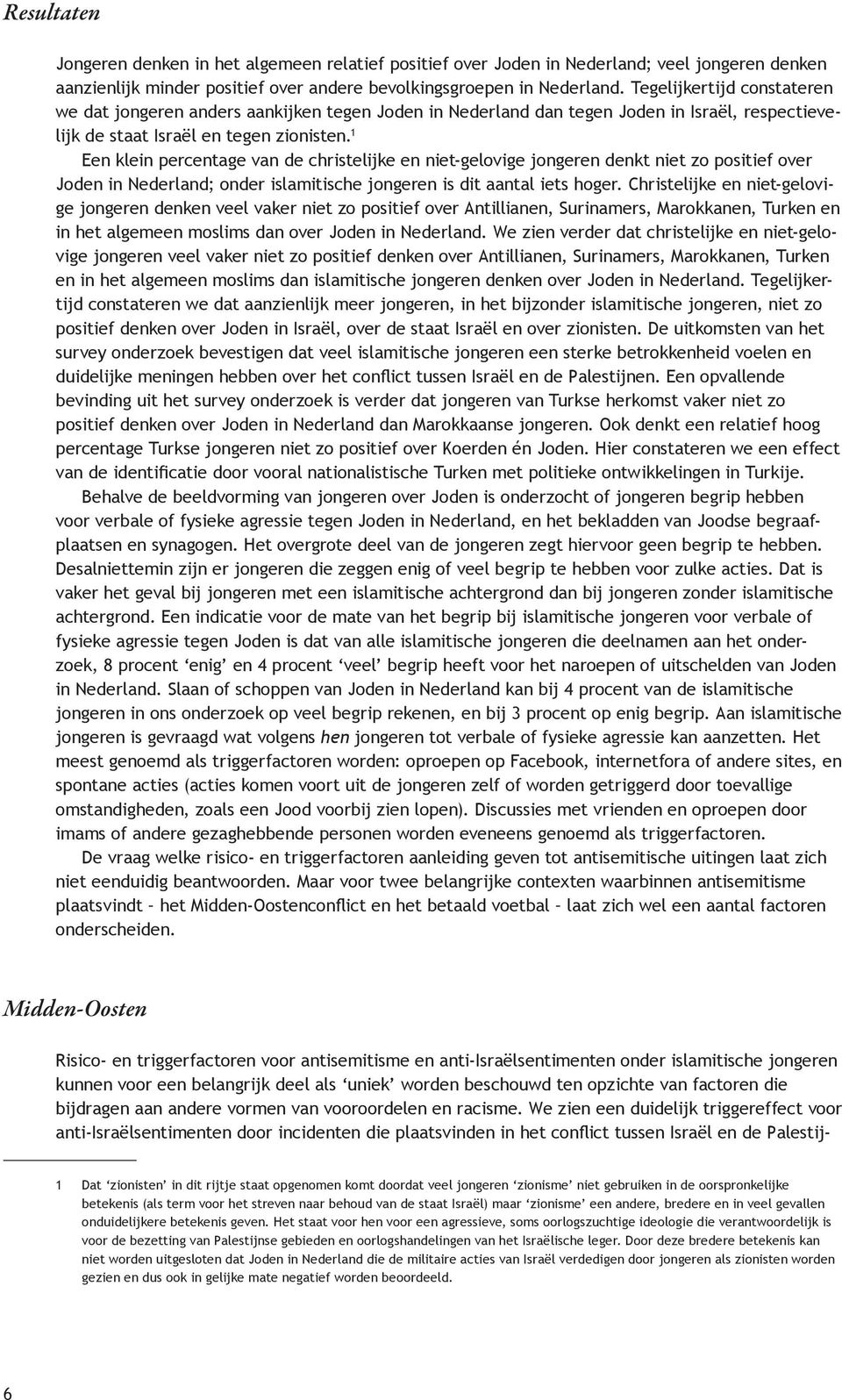 1 Een klein percentage van de christelijke en niet-gelovige jongeren denkt niet zo positief over Joden in Nederland; onder islamitische jongeren is dit aantal iets hoger.