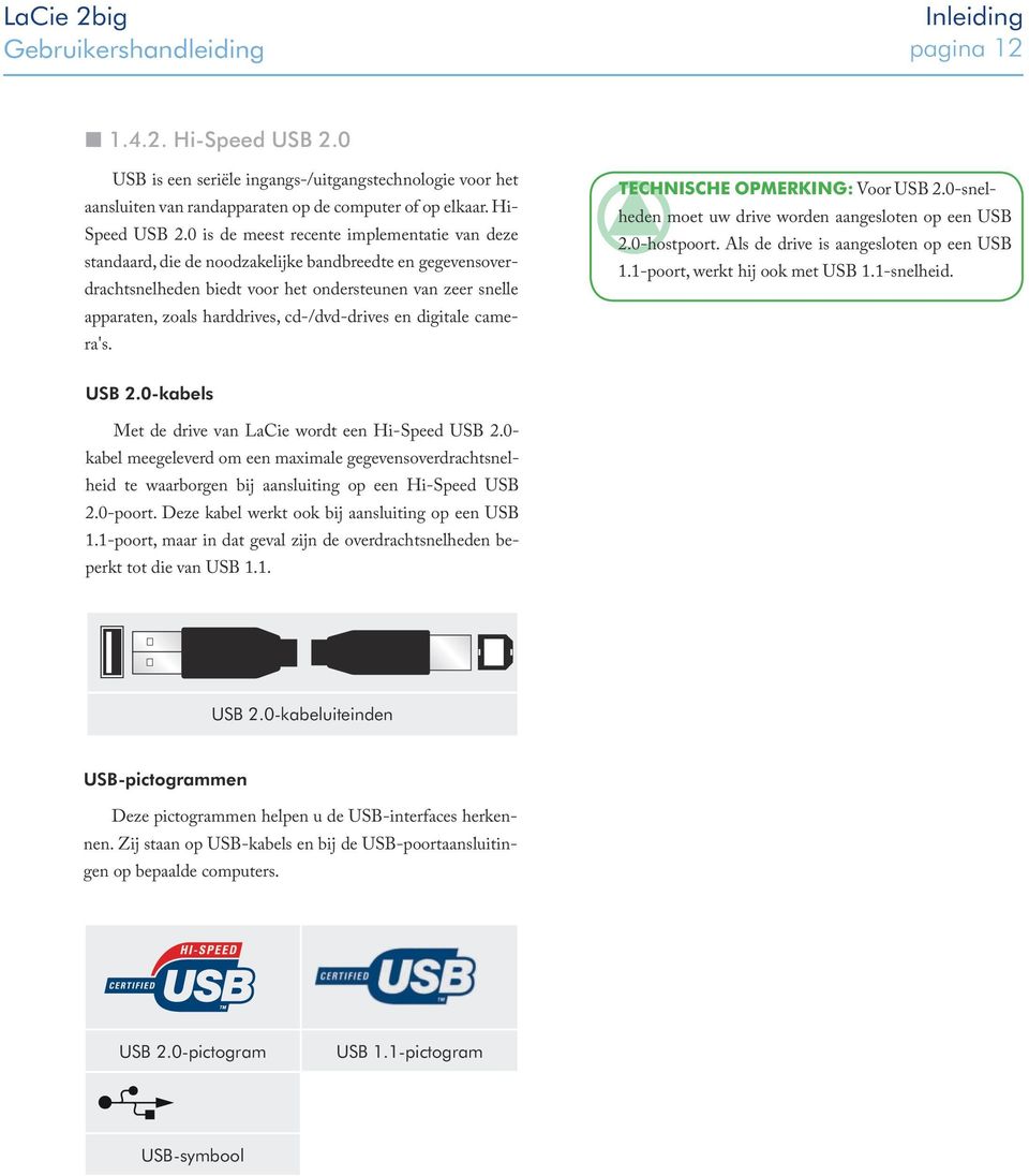 cd-/dvd-drives en digitale camera's. Technische opmerking: Voor USB 2.0-snelheden moet uw drive worden aangesloten op een USB 2.0-hostpoort. Als de drive is aangesloten op een USB 1.