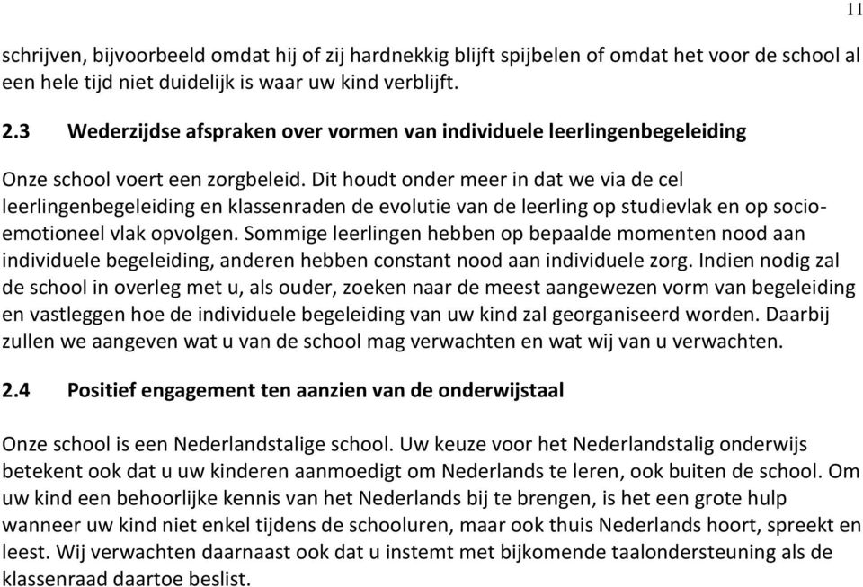 Dit houdt onder meer in dat we via de cel leerlingenbegeleiding en klassenraden de evolutie van de leerling op studievlak en op socioemotioneel vlak opvolgen.