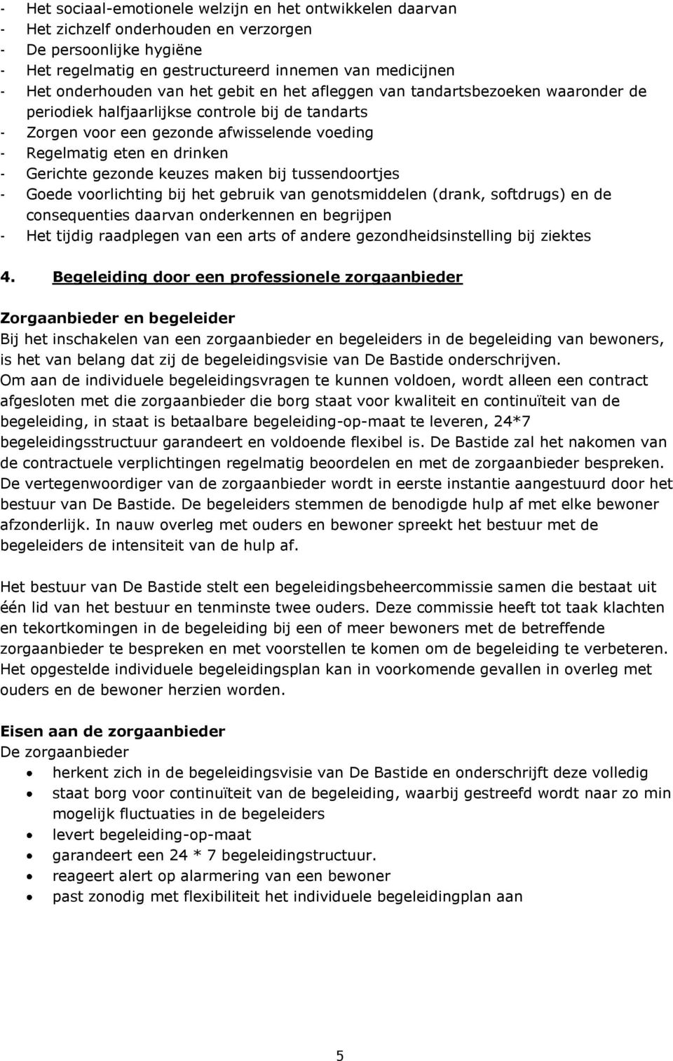 drinken - Gerichte gezonde keuzes maken bij tussendoortjes - Goede voorlichting bij het gebruik van genotsmiddelen (drank, softdrugs) en de consequenties daarvan onderkennen en begrijpen - Het tijdig