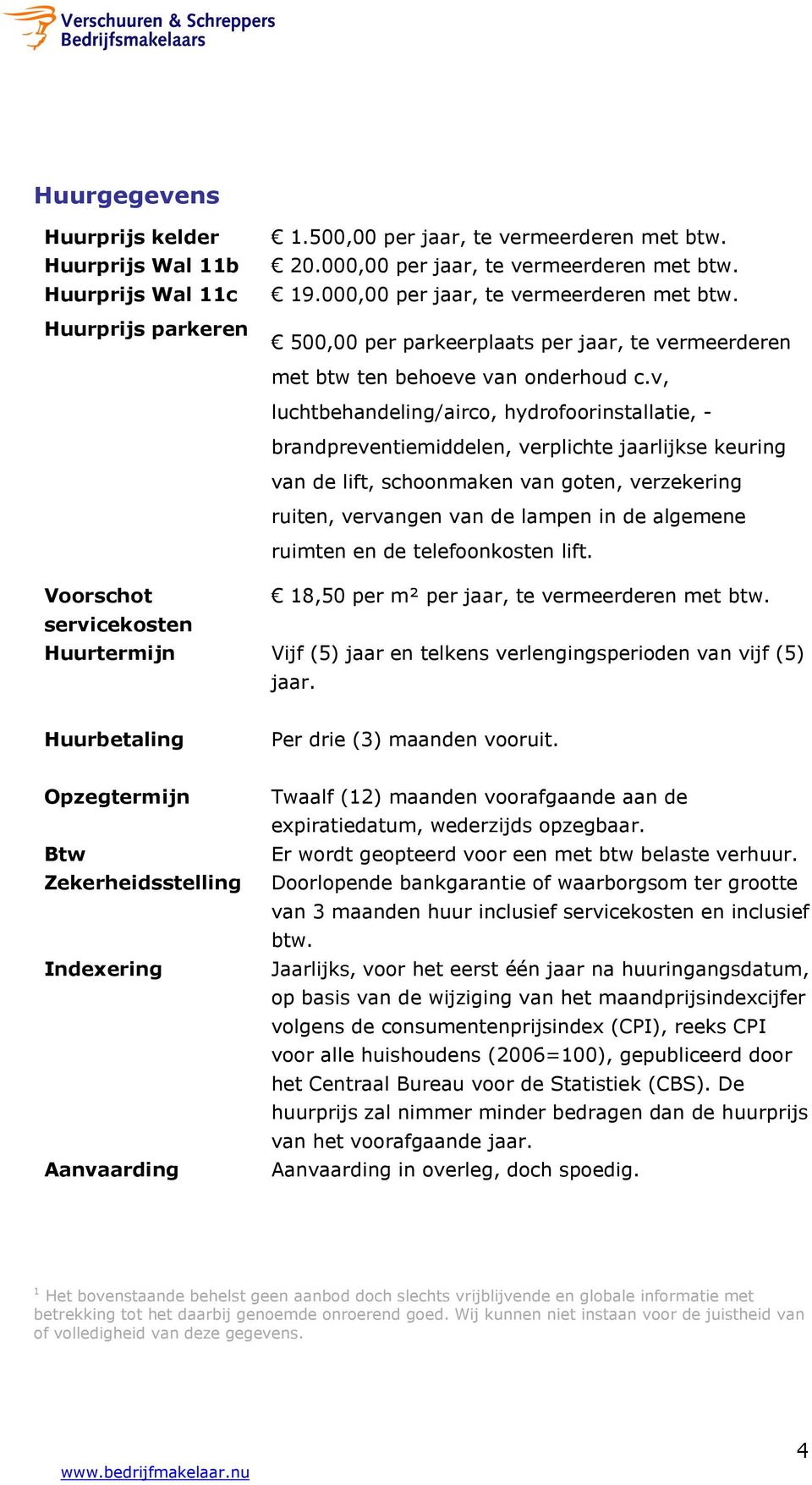 v, luchtbehandeling/airco, hydrofoorinstallatie, - brandpreventiemiddelen, verplichte jaarlijkse keuring van de lift, schoonmaken van goten, verzekering ruiten, vervangen van de lampen in de algemene