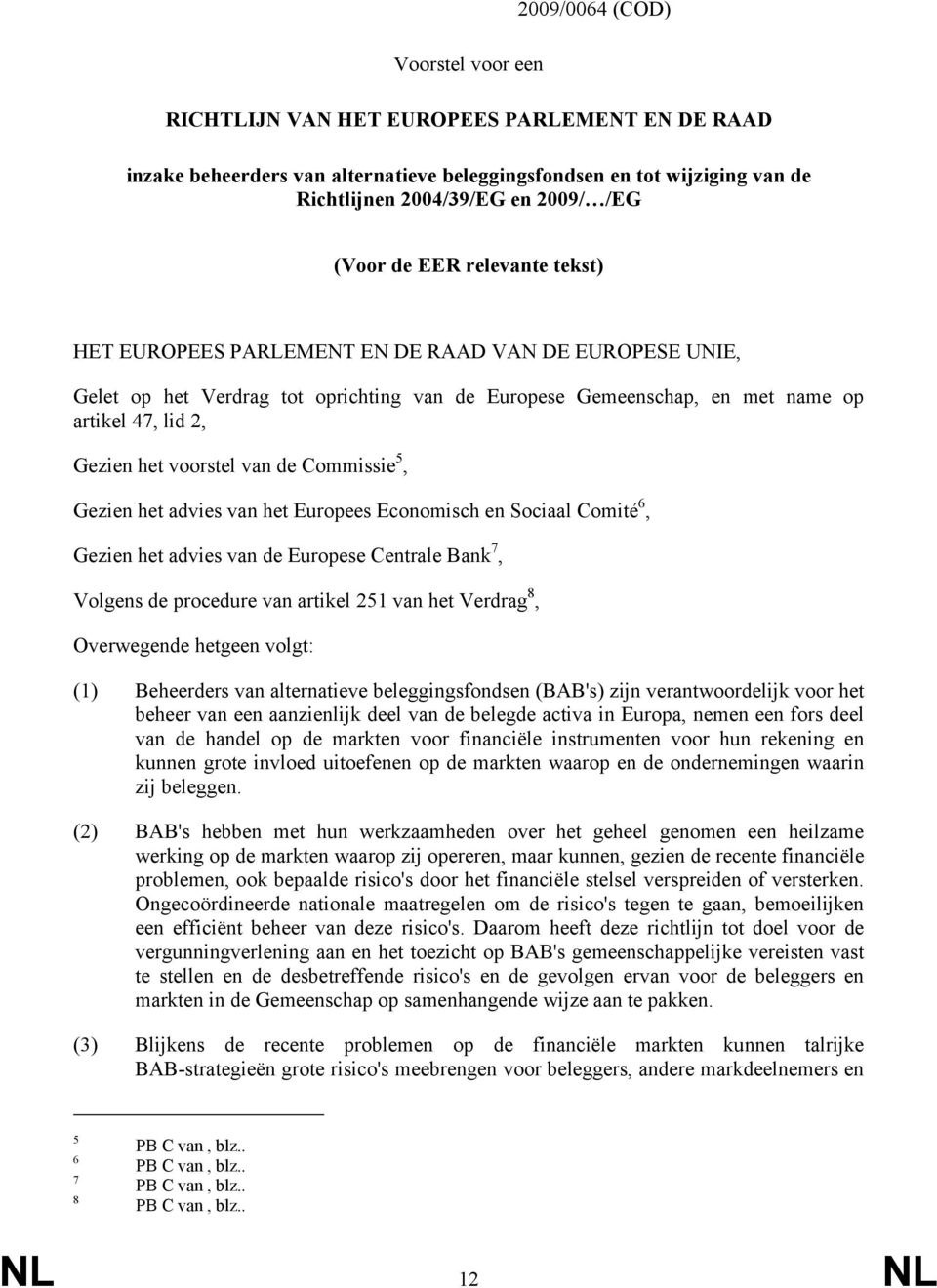 voorstel van de Commissie 5, Gezien het advies van het Europees Economisch en Sociaal Comité 6, Gezien het advies van de Europese Centrale Bank 7, Volgens de procedure van artikel 251 van het Verdrag