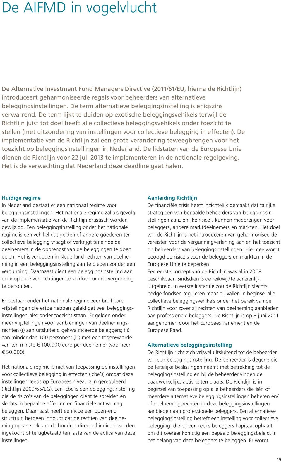 De term lijkt te duiden op exotische beleggingsvehikels terwijl de Richtlijn juist tot doel heeft alle collectieve beleggingsvehikels onder toezicht te stellen (met uitzondering van instellingen voor