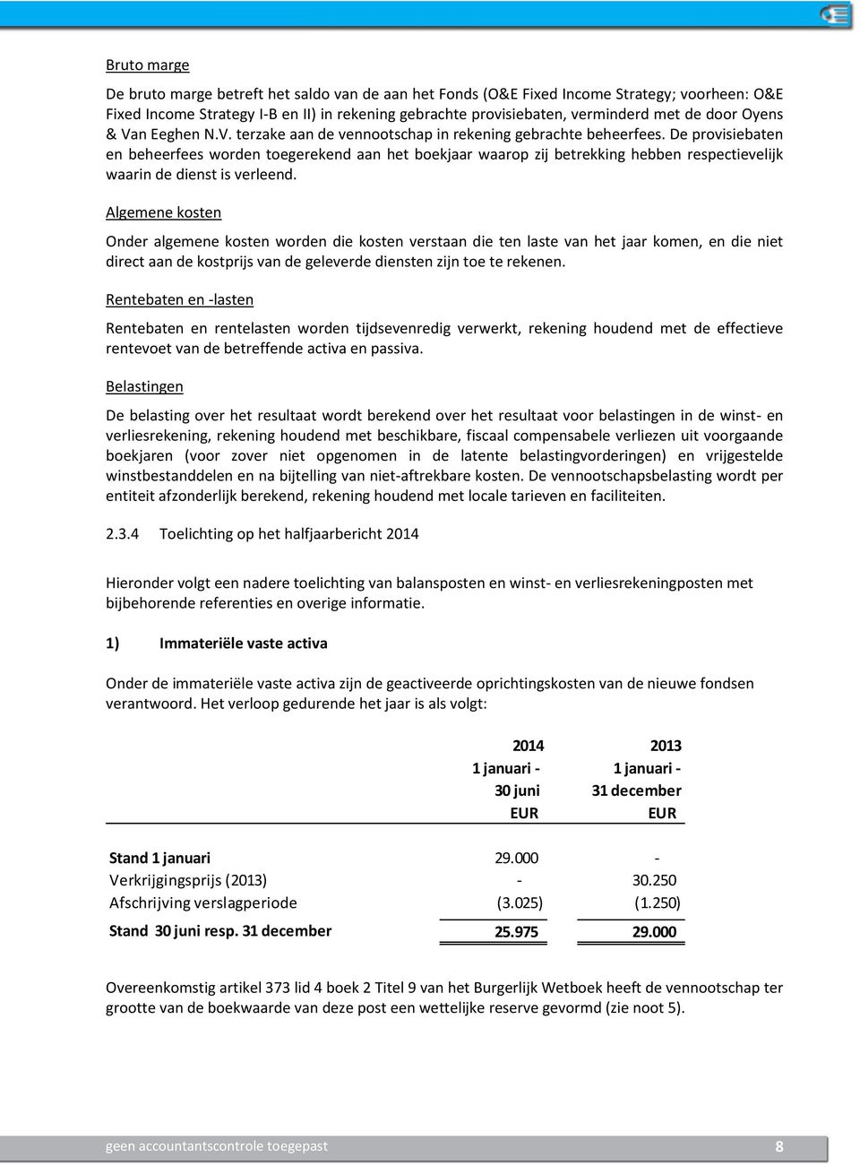 De provisiebaten en beheerfees worden toegerekend aan het boekjaar waarop zij betrekking hebben respectievelijk waarin de dienst is verleend.