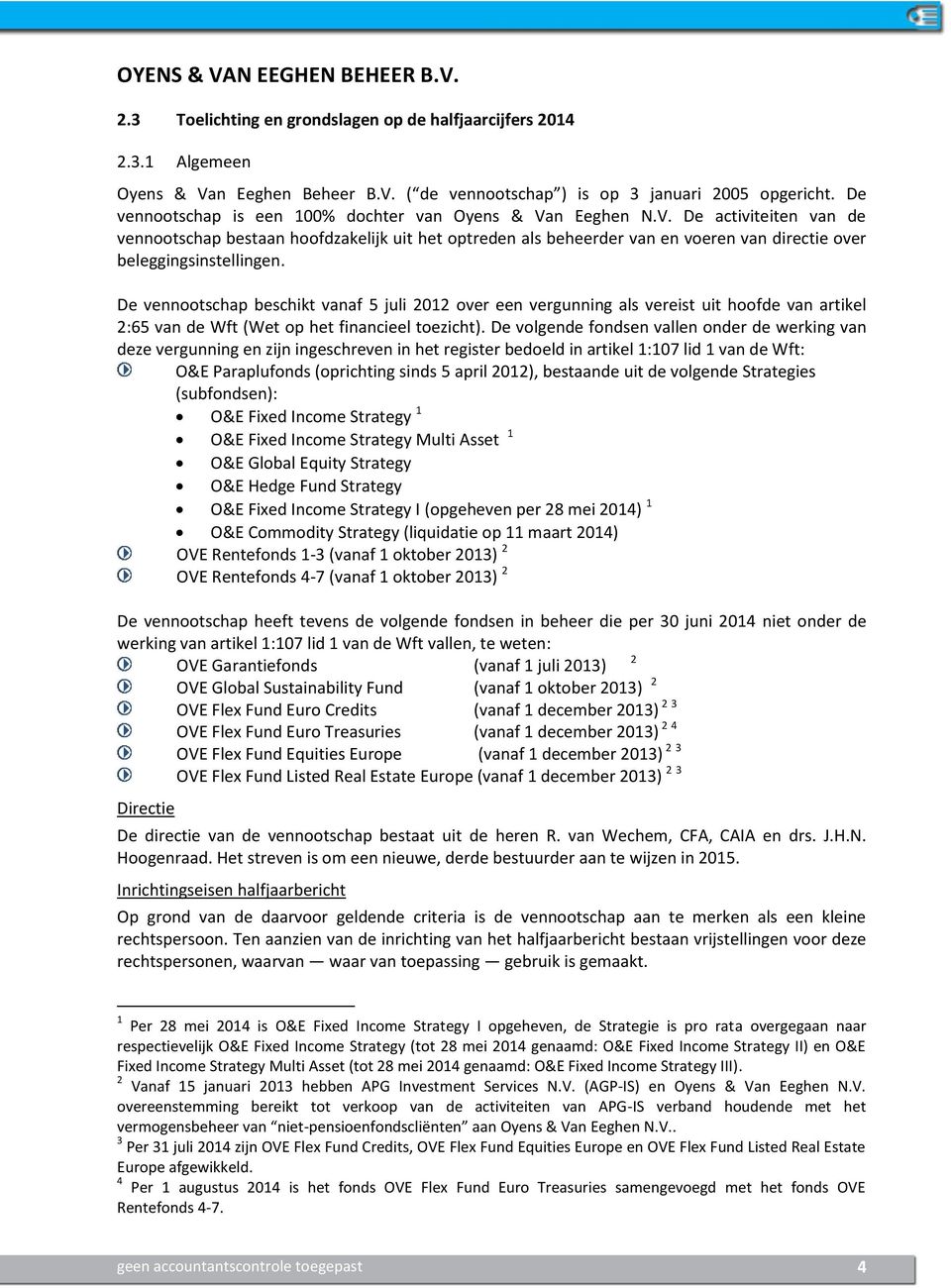 De vennootschap beschikt vanaf 5 juli 2012 over een vergunning als vereist uit hoofde van artikel 2:65 van de Wft (Wet op het financieel toezicht).