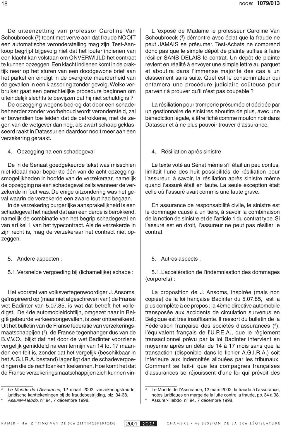 Een klacht indienen komt in de praktijk neer op het sturen van een doodgewone brief aan het parket en eindigt in de overgrote meerderheid van de gevallen in een klassering zonder gevolg.