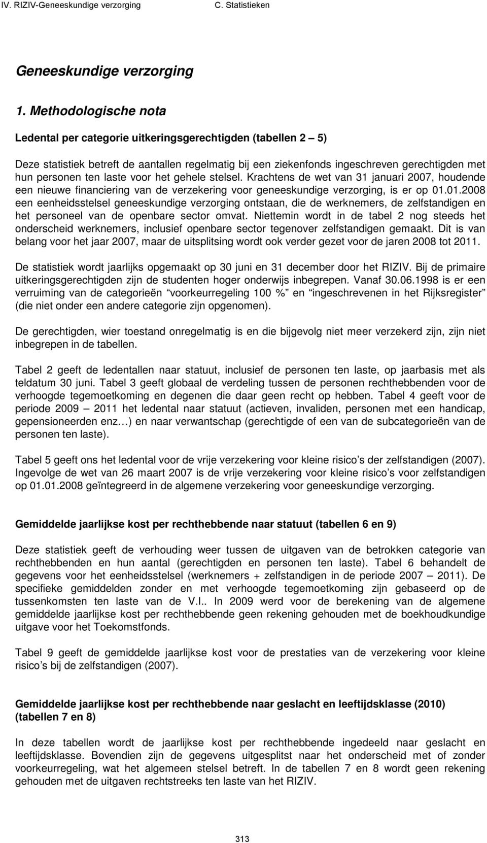 laste voor het gehele stelsel. Krachtens de wet van 31 januari 2007, houdende een nieuwe financiering van de verzekering voor geneeskundige verzorging, is er op 01.