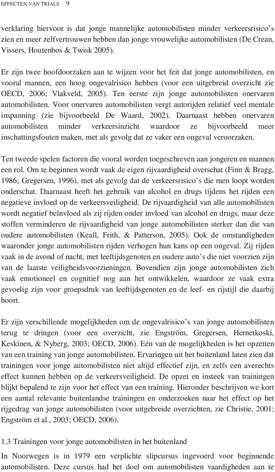 Er zijn twee hoofdoorzaken aan te wijzen voor het feit dat jonge automobilisten, en vooral mannen, een hoog ongevalrisico hebben (voor een uitgebreid overzicht zie OECD, 2006; Vlakveld, 2005).