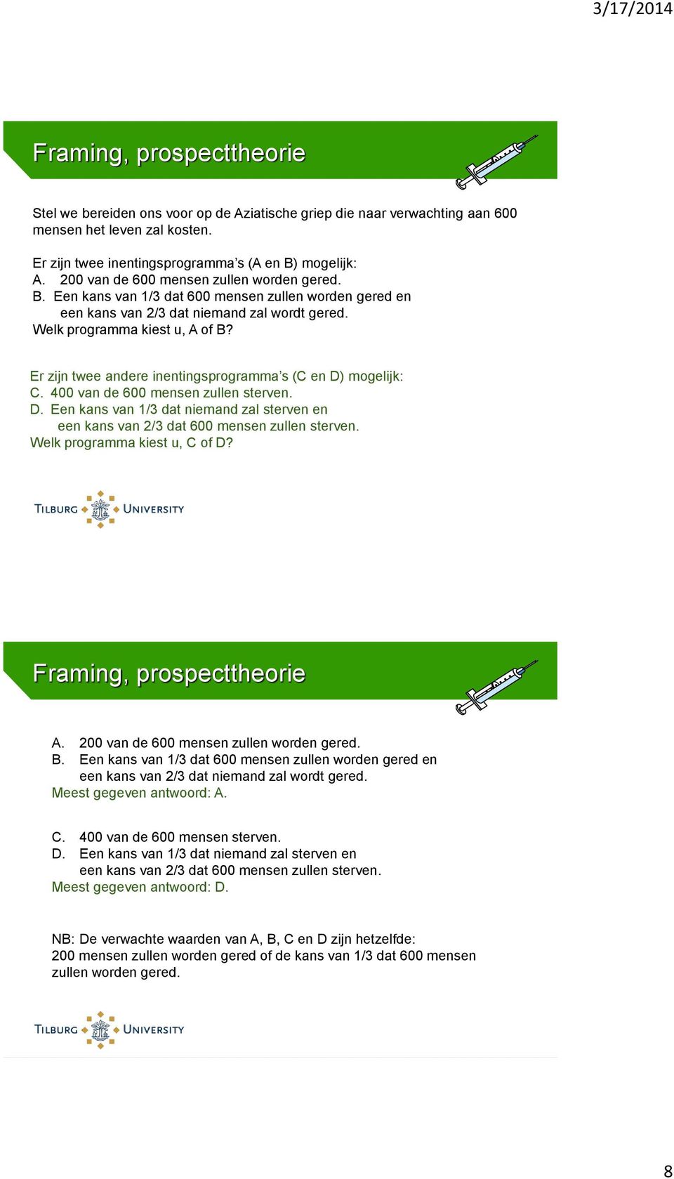 Er zijn twee andere inentingsprogramma s (C en D) mogelijk: C. 400 van de 600 mensen zullen sterven. D. Een kans van 1/3 dat niemand zal sterven en een kans van 2/3 dat 600 mensen zullen sterven.