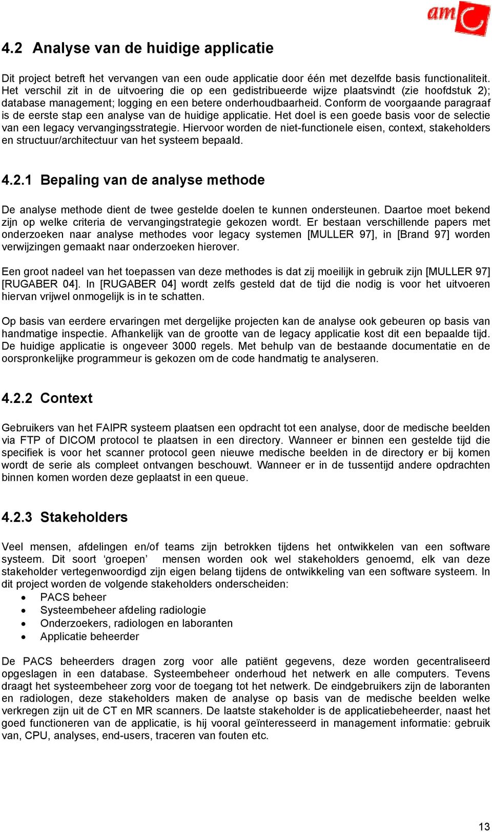 Conform de voorgaande paragraaf is de eerste stap een analyse van de huidige applicatie. Het doel is een goede basis voor de selectie van een legacy vervangingsstrategie.