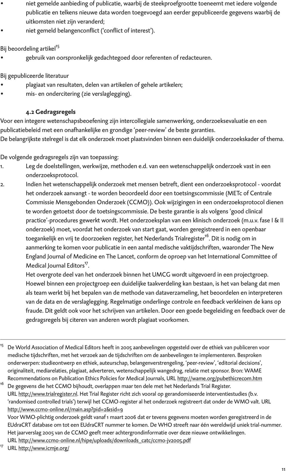 Bij gepubliceerde literatuur plagiaat van resultaten, delen van artikelen of gehele artikelen; mis- en ondercitering (zie verslaglegging). 4.