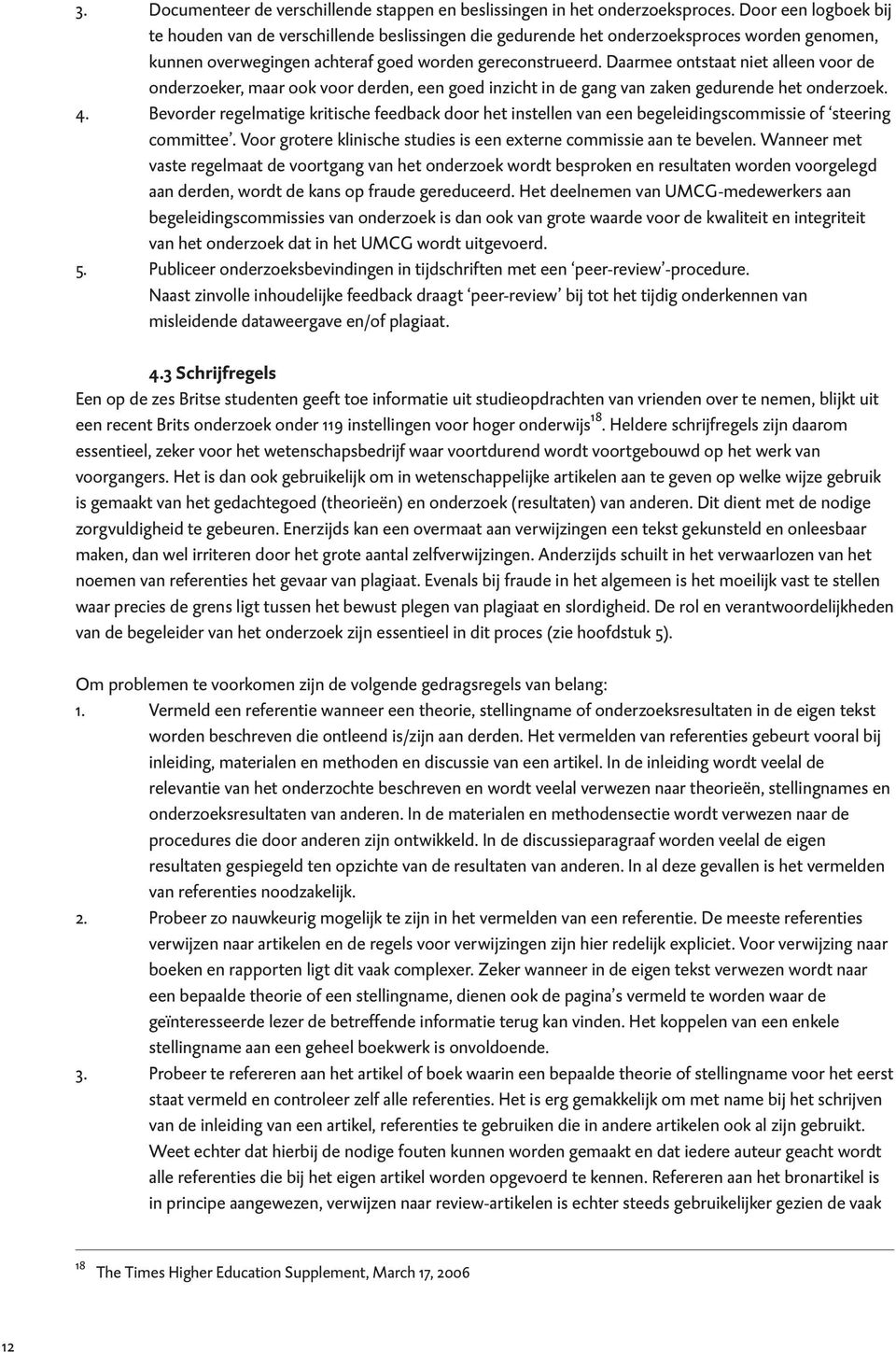 Daarmee ontstaat niet alleen voor de onderzoeker, maar ook voor derden, een goed inzicht in de gang van zaken gedurende het onderzoek. 4.