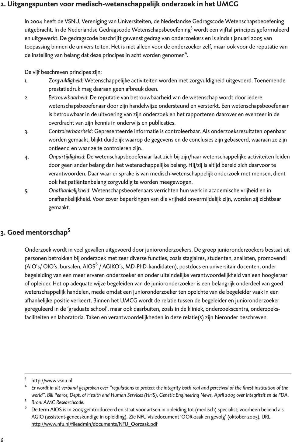 De gedragscode beschrijft gewenst gedrag van onderzoekers en is sinds 1 januari 2005 van toepassing binnen de universiteiten.