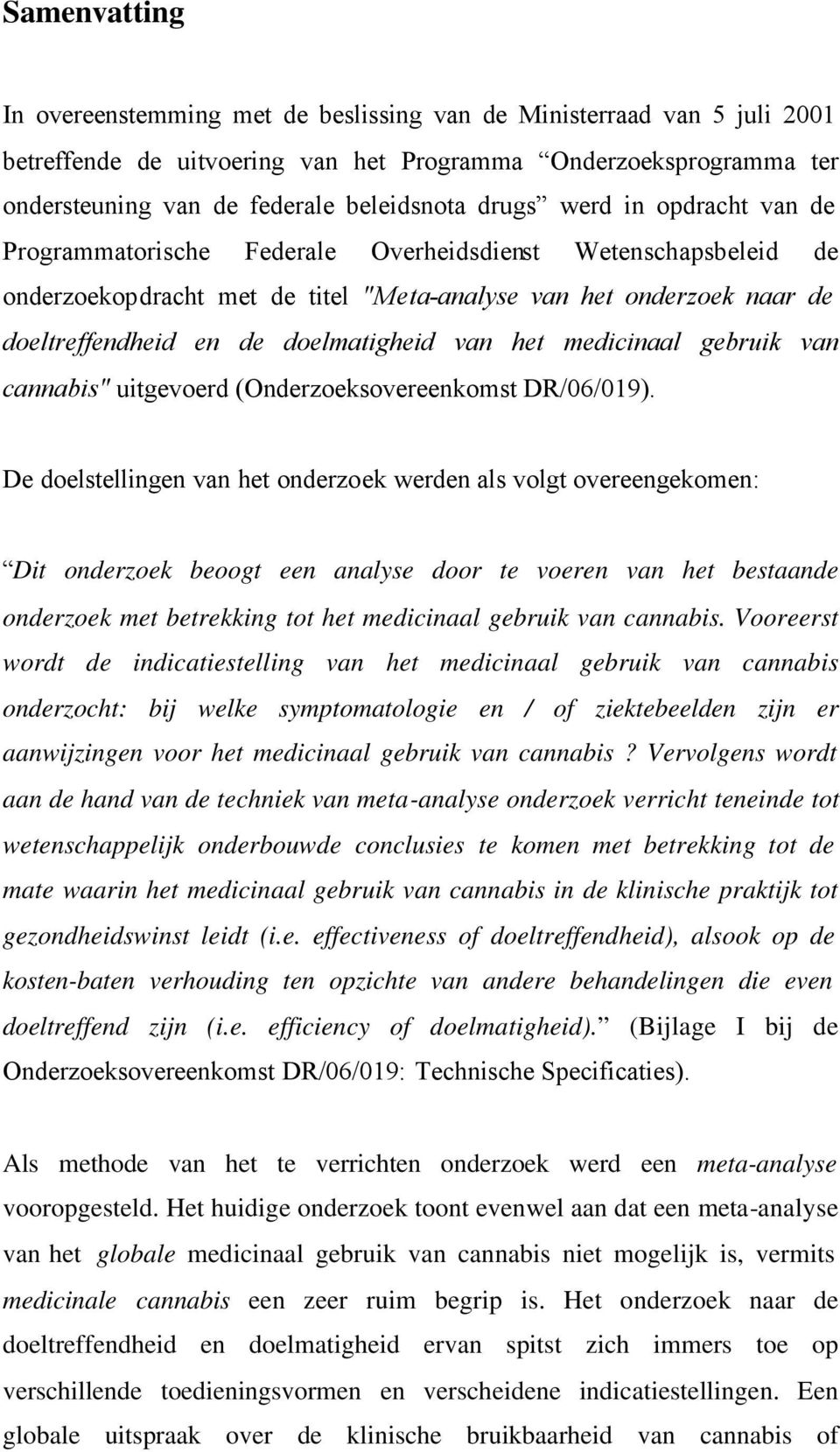 doelmatigheid van het medicinaal gebruik van cannabis" uitgevoerd (Onderzoeksovereenkomst DR/06/019).