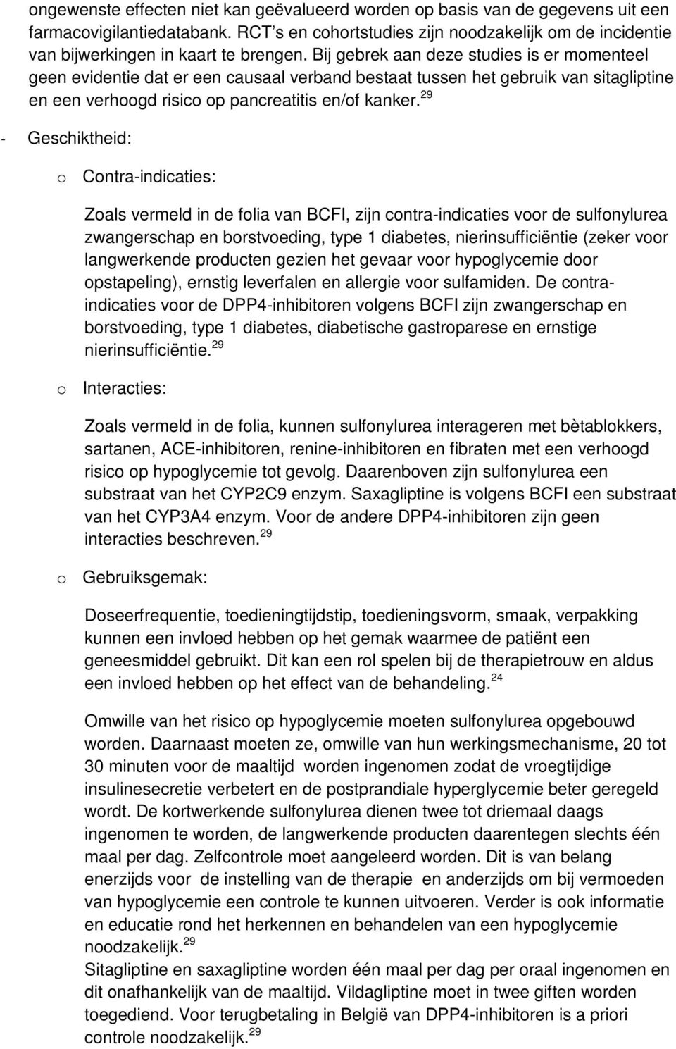 Bij gebrek aan deze studies is er momenteel geen evidentie dat er een causaal verband bestaat tussen het gebruik van sitagliptine en een verhoogd risico op pancreatitis en/of kanker.