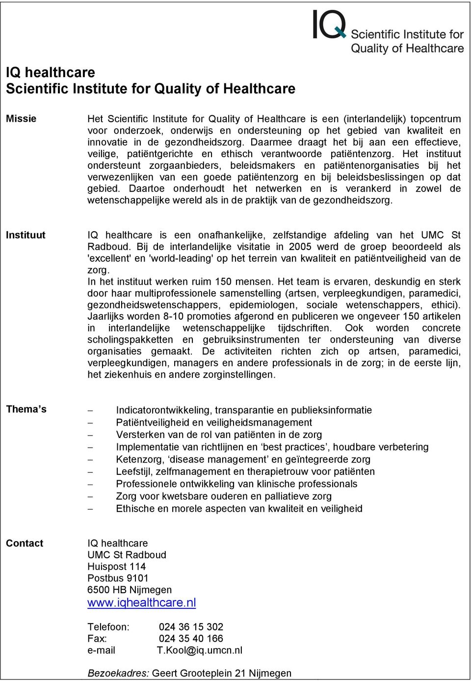 Het instituut ondersteunt zorgaanbieders, beleidsmakers en patiëntenorganisaties bij het verwezenlijken van een goede patiëntenzorg en bij beleidsbeslissingen op dat gebied.