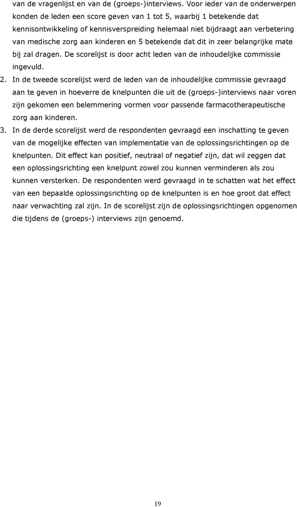 aan kinderen en 5 betekende dat dit in zeer belangrijke mate bij zal dragen. De scorelijst is door acht leden van de inhoudelijke commissie ingevuld. 2.