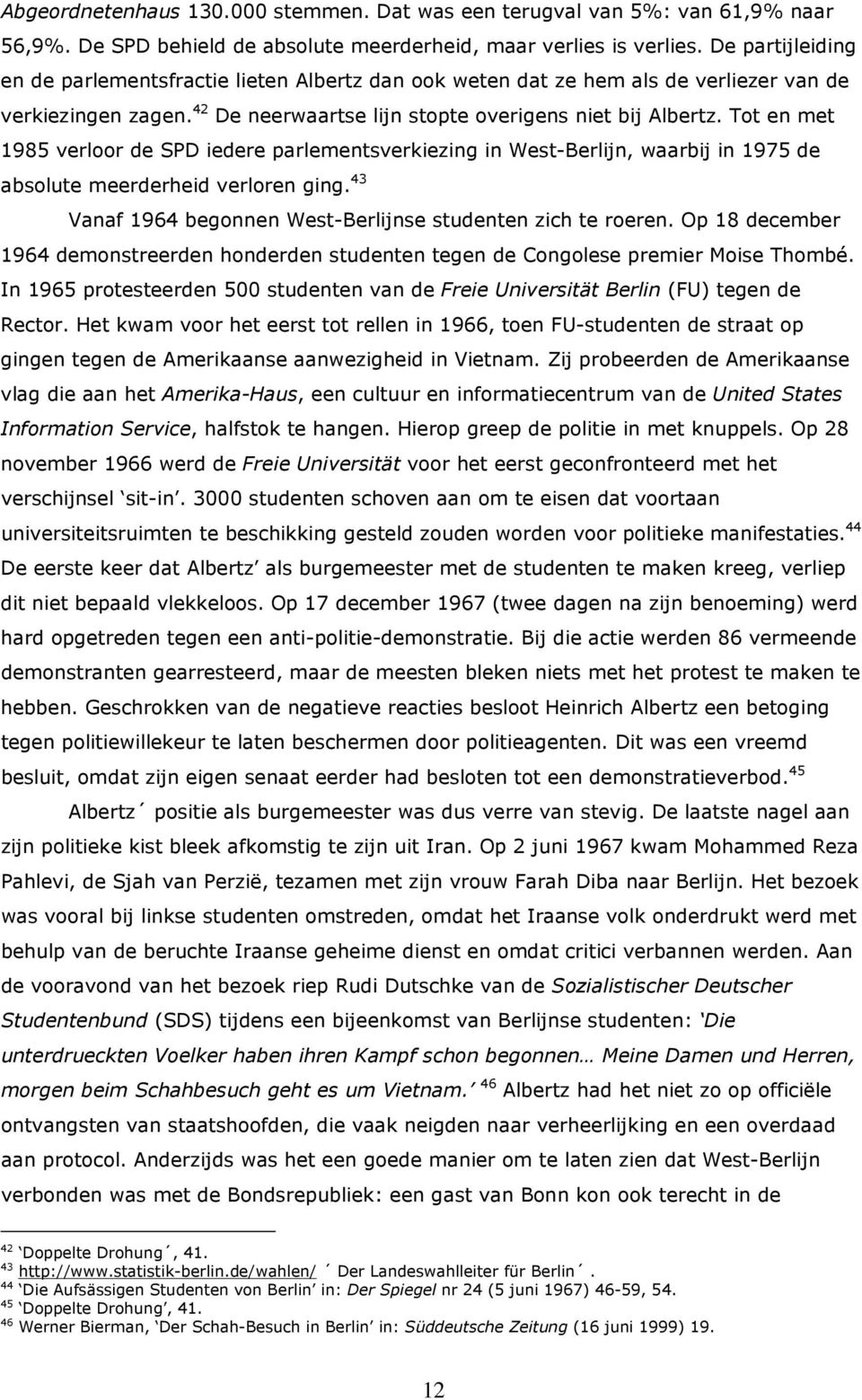 Tot en met 1985 verloor de SPD iedere parlementsverkiezing in West-Berlijn, waarbij in 1975 de absolute meerderheid verloren ging. 43 Vanaf 1964 begonnen West-Berlijnse studenten zich te roeren.