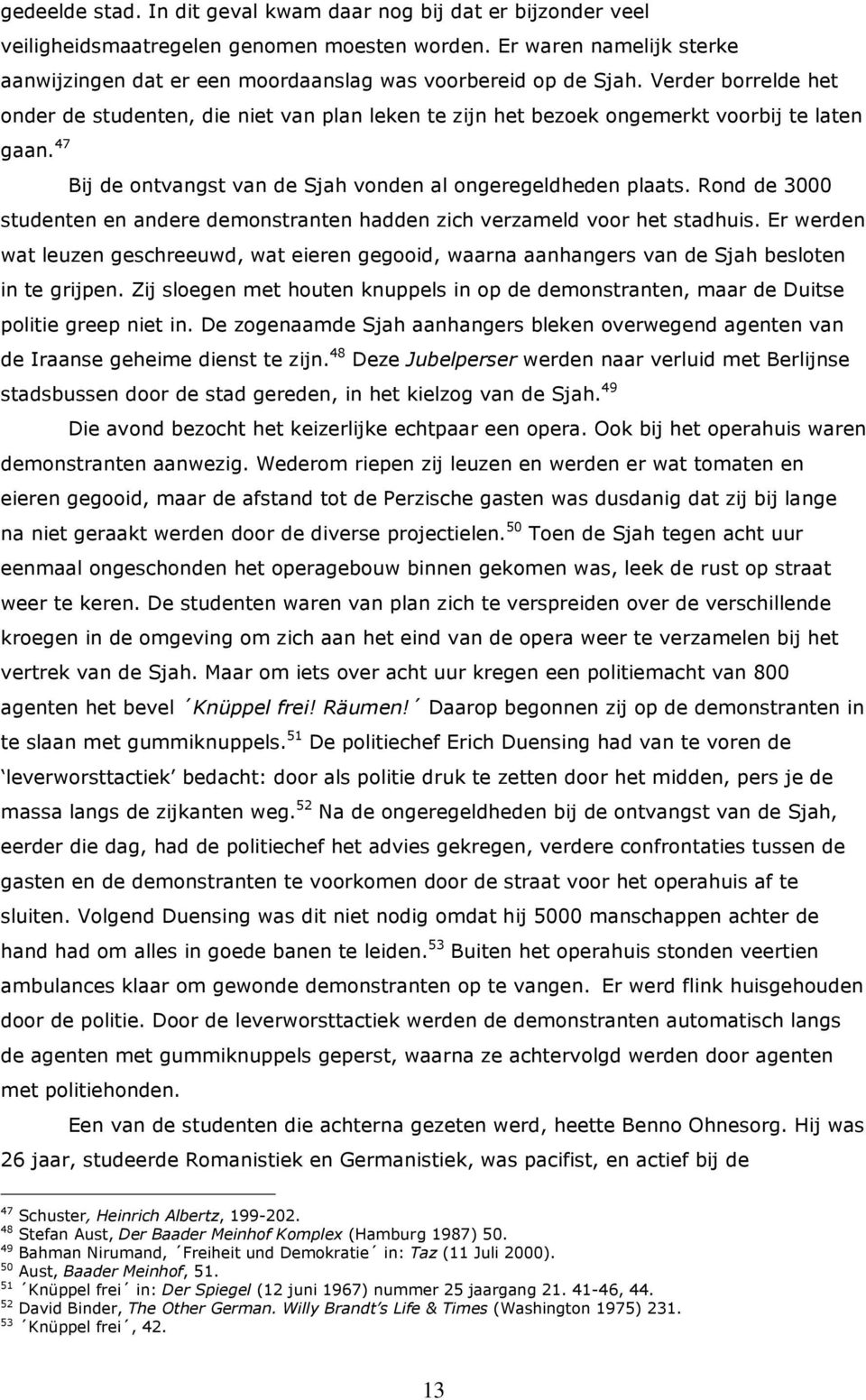 Verder borrelde het onder de studenten, die niet van plan leken te zijn het bezoek ongemerkt voorbij te laten studenten en andere demonstranten hadden zich verzameld voor het stadhuis.