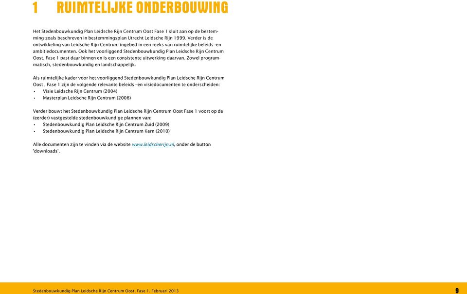 Ook het voorliggend Stedenbouwkundig Plan Leidsche Rijn Centrum Oost, Fase 1 past daar binnen en is een consistente uitwerking daarvan. Zowel programmatisch, stedenbouwkundig en landschappelijk.