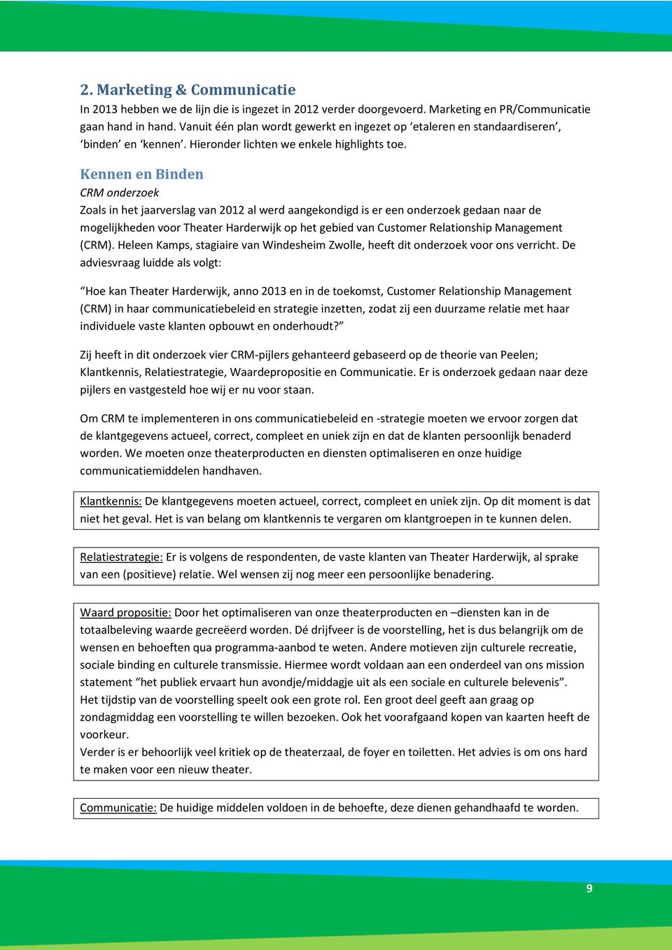 Kennen en Binden CRM onderzoek Zoals in het jaarverslag van 2012 al werd aangekondigd is er een onderzoek gedaan naar de mogelijkheden voor Theater Harderwijk op het gebied van Customer Relationship