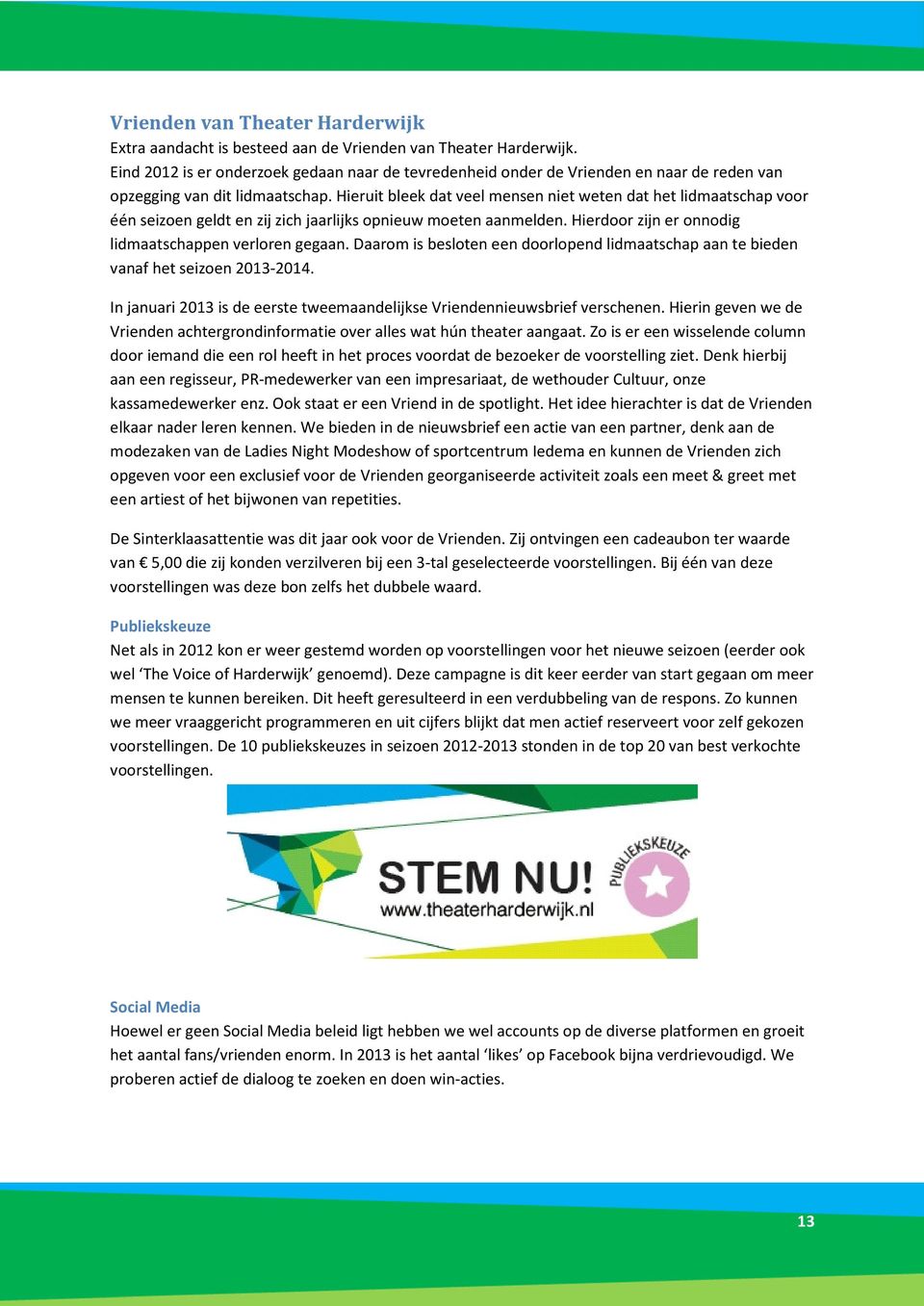 Hieruit bleek dat veel mensen niet weten dat het lidmaatschap voor één seizoen geldt en zij zich jaarlijks opnieuw moeten aanmelden. Hierdoor zijn er onnodig lidmaatschappen verloren gegaan.