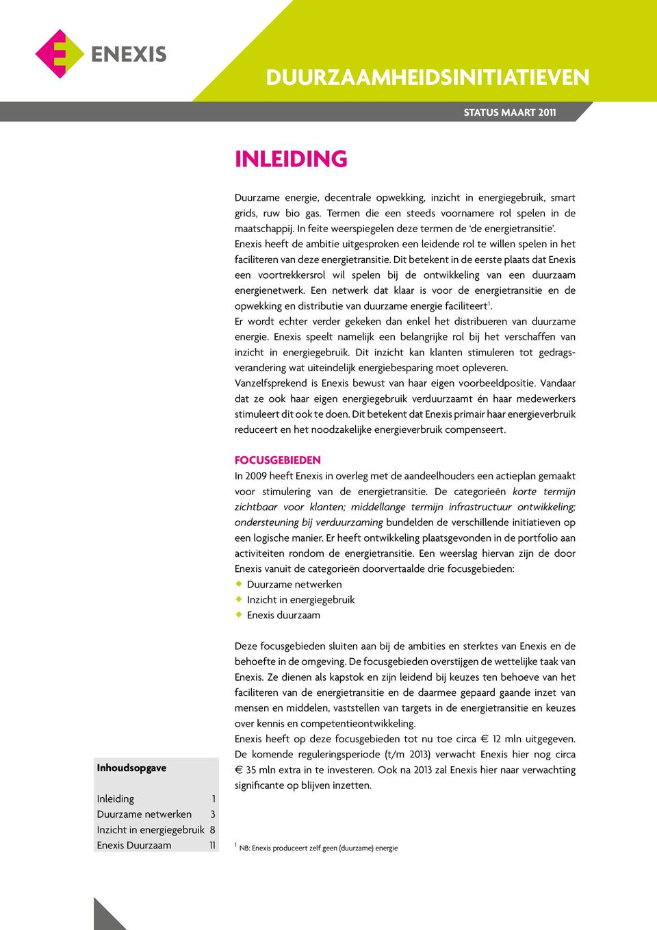 Enexis heeft de ambitie uitgesproken een leidende rol te willen spelen in het faciliteren van deze energietransitie.