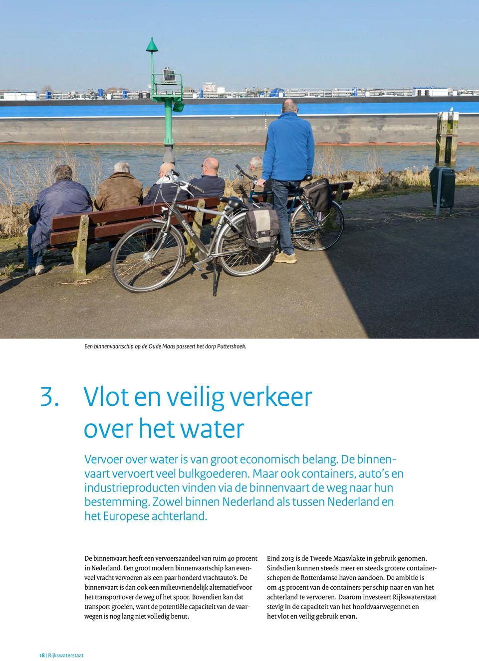 Zowel binnen Nederland als tussen Nederland en het Europese achterland. De binnenvaart heeft een vervoersaandeel van ruim 40 procent in Nederland.