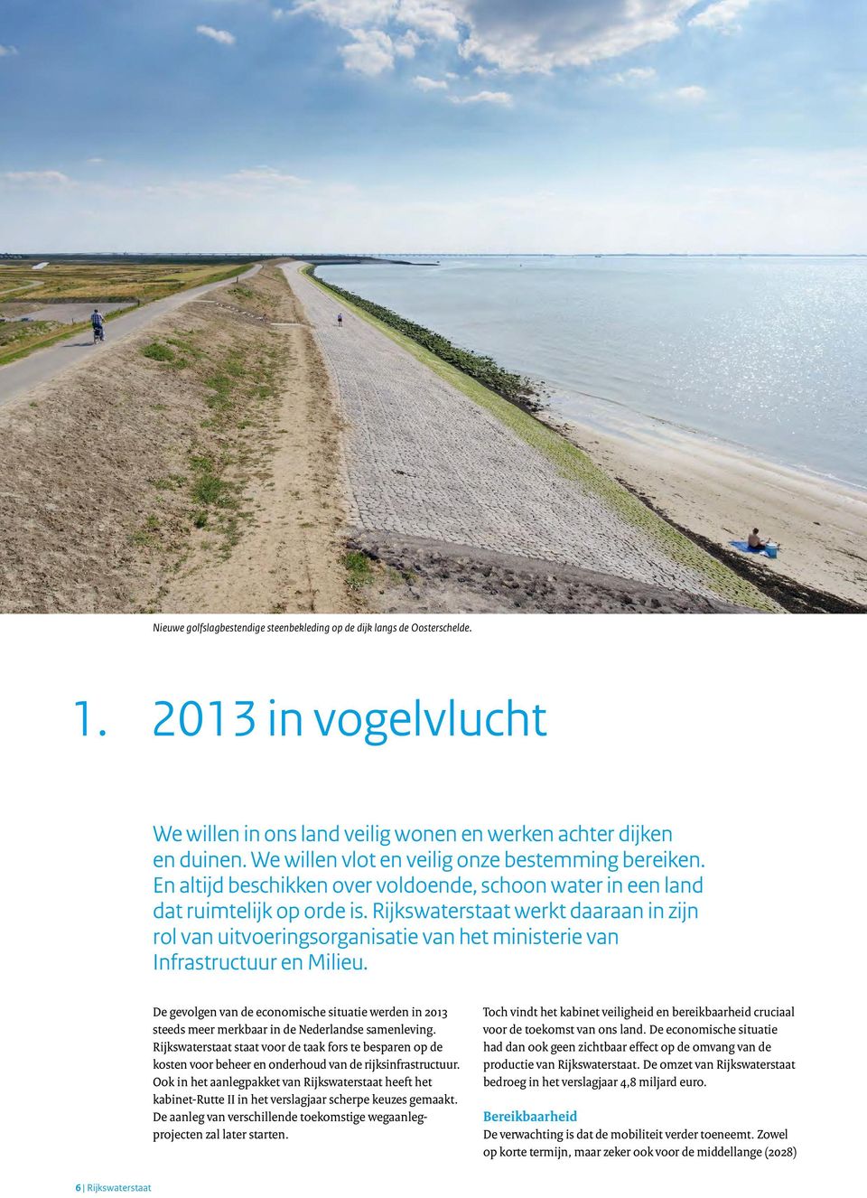 Rijkswaterstaat werkt daaraan in zijn rol van uitvoeringsorganisatie van het ministerie van Infrastructuur en Milieu.