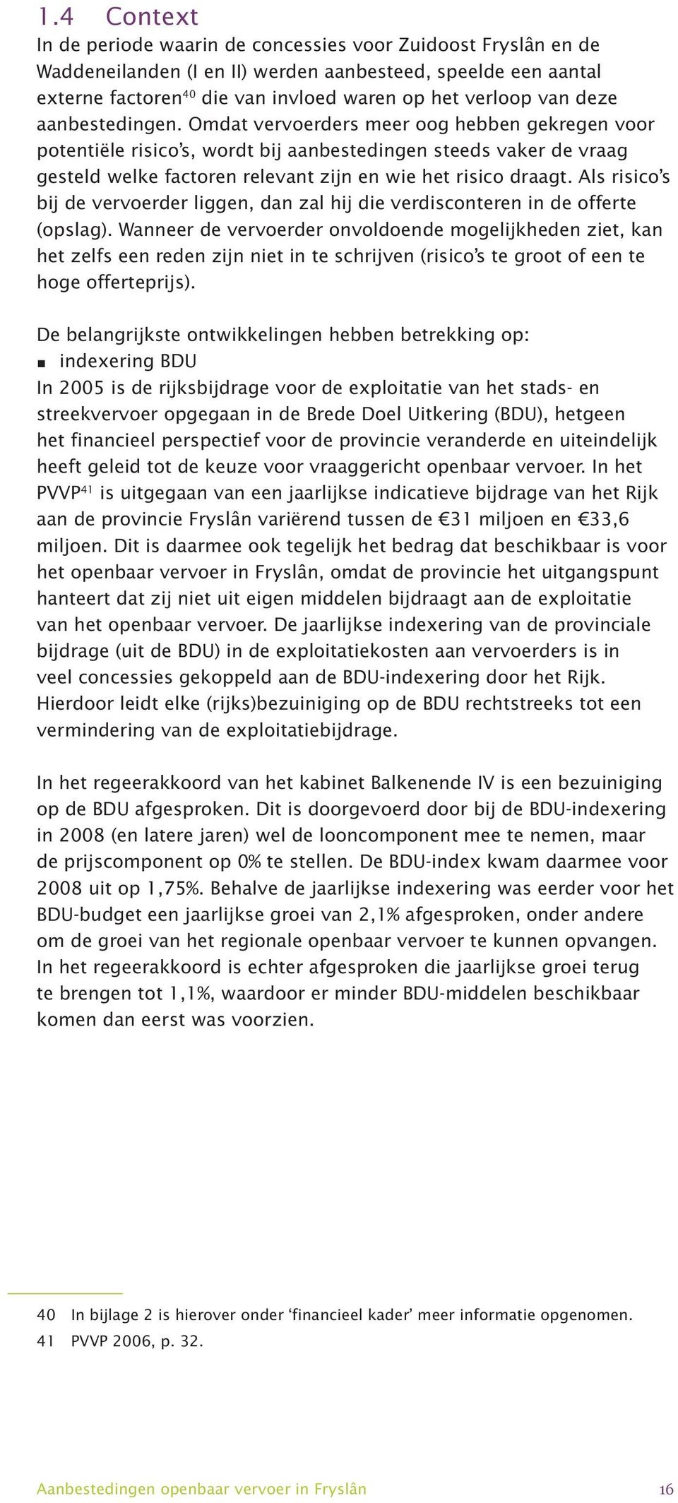 Als risico s bij de vervoerder liggen, dan zal hij die verdisconteren in de offerte (opslag).