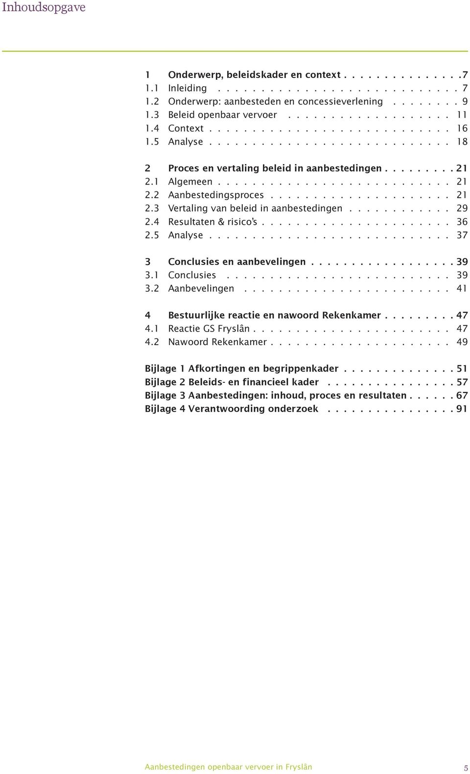 .................... 21 2.3 Vertaling van beleid in aanbestedingen............ 29 2.4 Resultaten & risico s...................... 36 2.5 Analyse............................ 37 3 Conclusies en aanbevelingen.