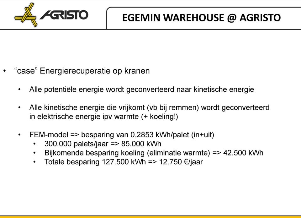 energie ipv warmte (+ koeling!) FEM-model => besparing van 0,2853 kwh/palet (in+uit) 300.000 palets/jaar => 85.