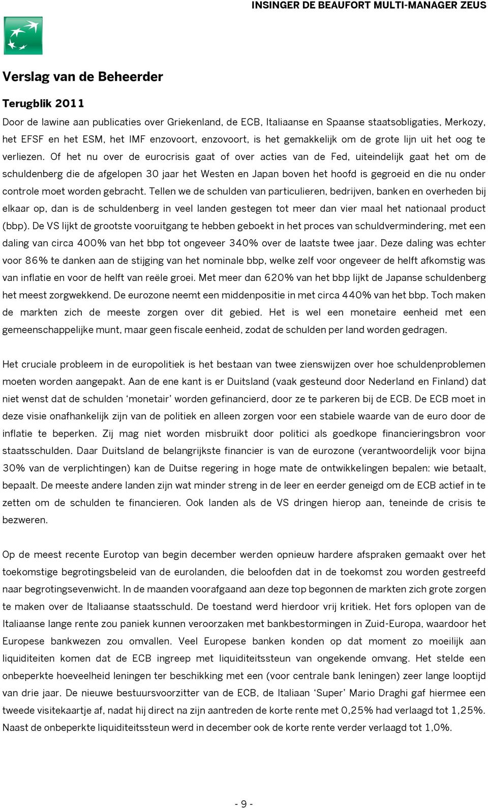 Of het nu over de eurocrisis gaat of over acties van de Fed, uiteindelijk gaat het om de schuldenberg die de afgelopen 30 jaar het Westen en Japan boven het hoofd is gegroeid en die nu onder controle