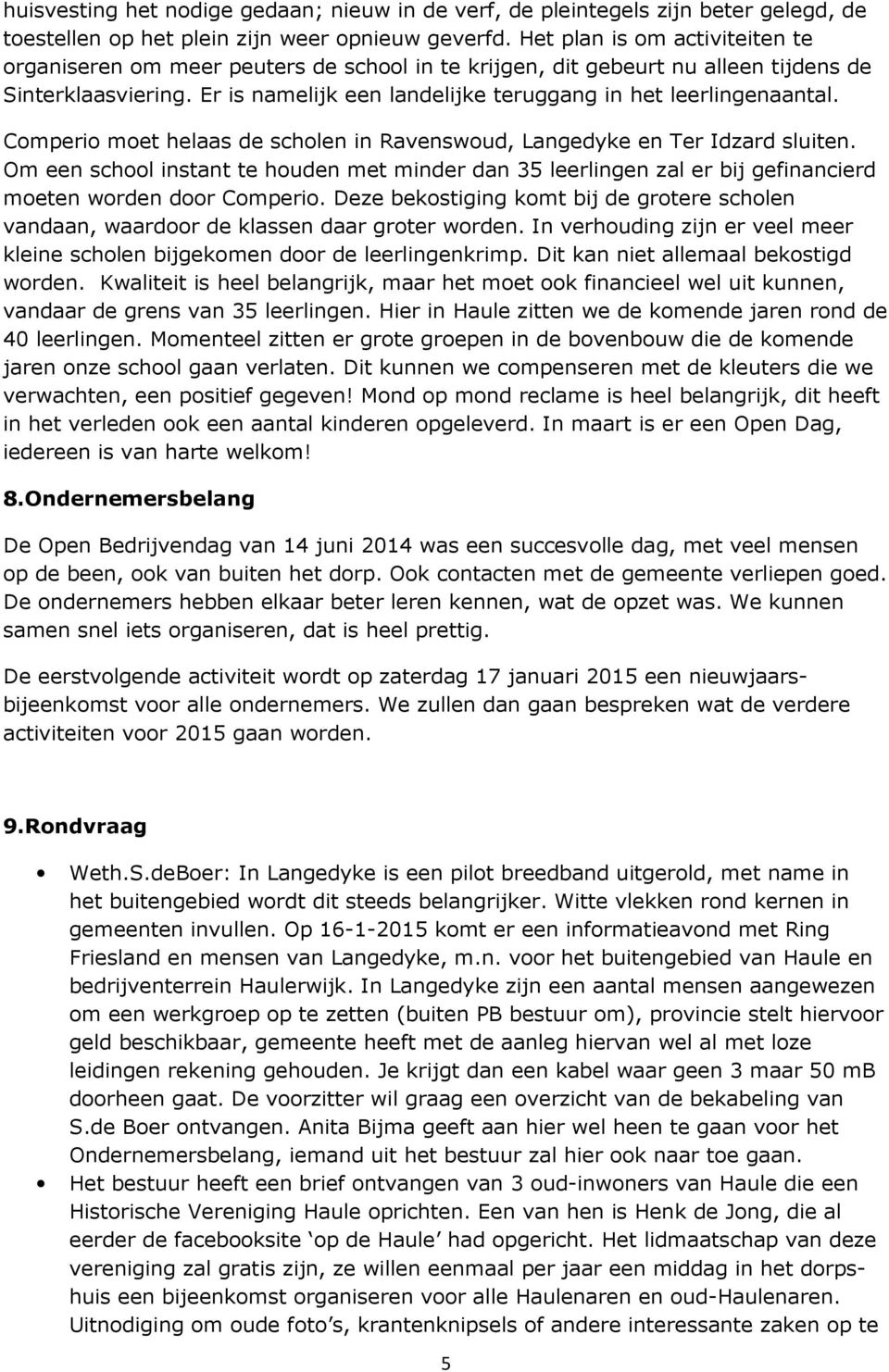 Er is namelijk een landelijke teruggang in het leerlingenaantal. Comperio moet helaas de scholen in Ravenswoud, Langedyke en Ter Idzard sluiten.