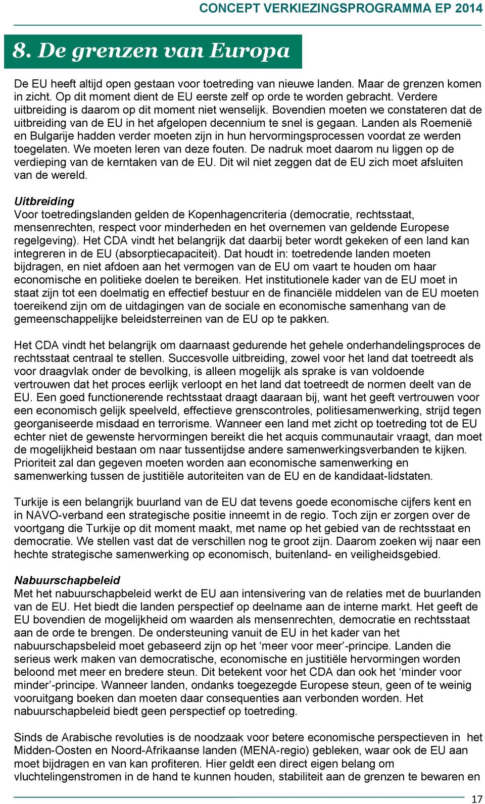 Bovendien moeten we constateren dat de uitbreiding van de EU in het afgelopen decennium te snel is gegaan.