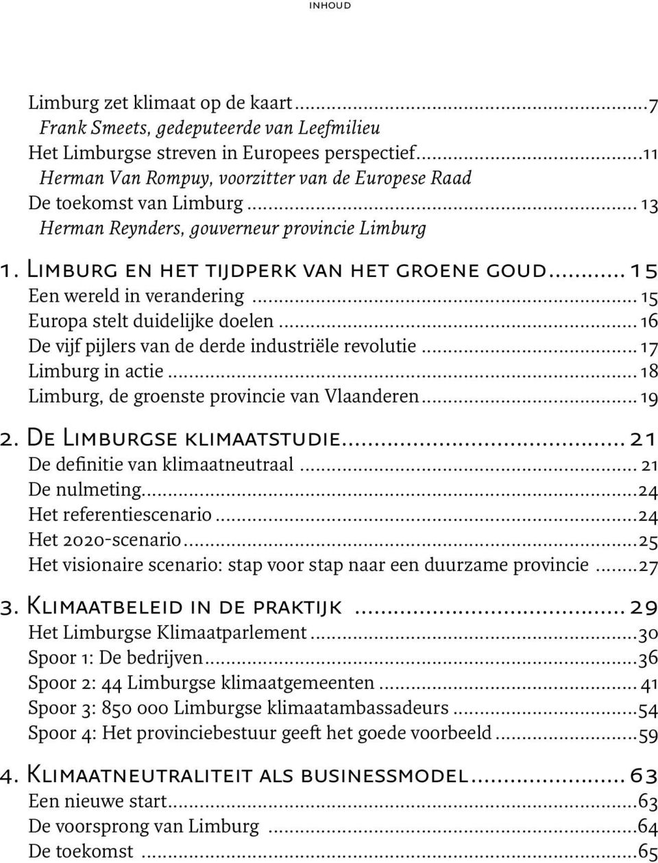 ..15 Een wereld in verandering... 15 Europa stelt duidelijke doelen... 16 De vijf pijlers van de derde industriële revolutie... 17 Limburg in actie... 18 Limburg, de groenste provincie van Vlaanderen.