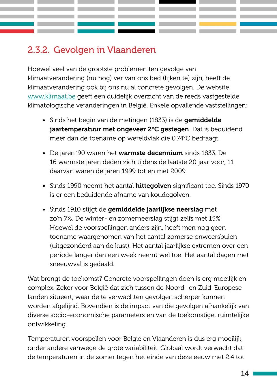 Enkele opvallende vaststellingen: Sinds het begin van de metingen (1833) is de gemiddelde jaartemperatuur met ongeveer 2 C gestegen. Dat is beduidend meer dan de toename op wereldvlak die 0.