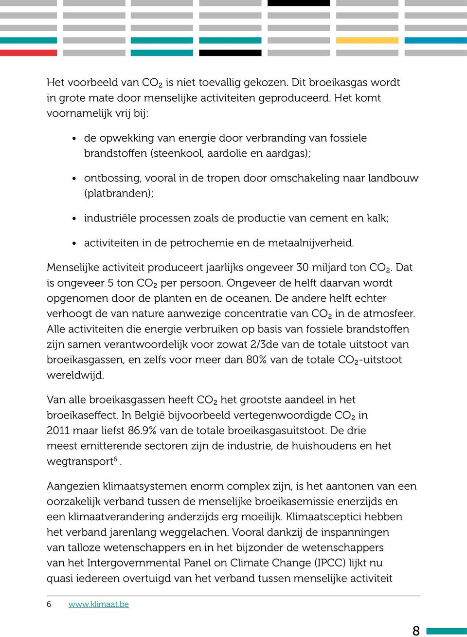 (platbranden); industriële processen zoals de productie van cement en kalk; activiteiten in de petrochemie en de metaalnijverheid.