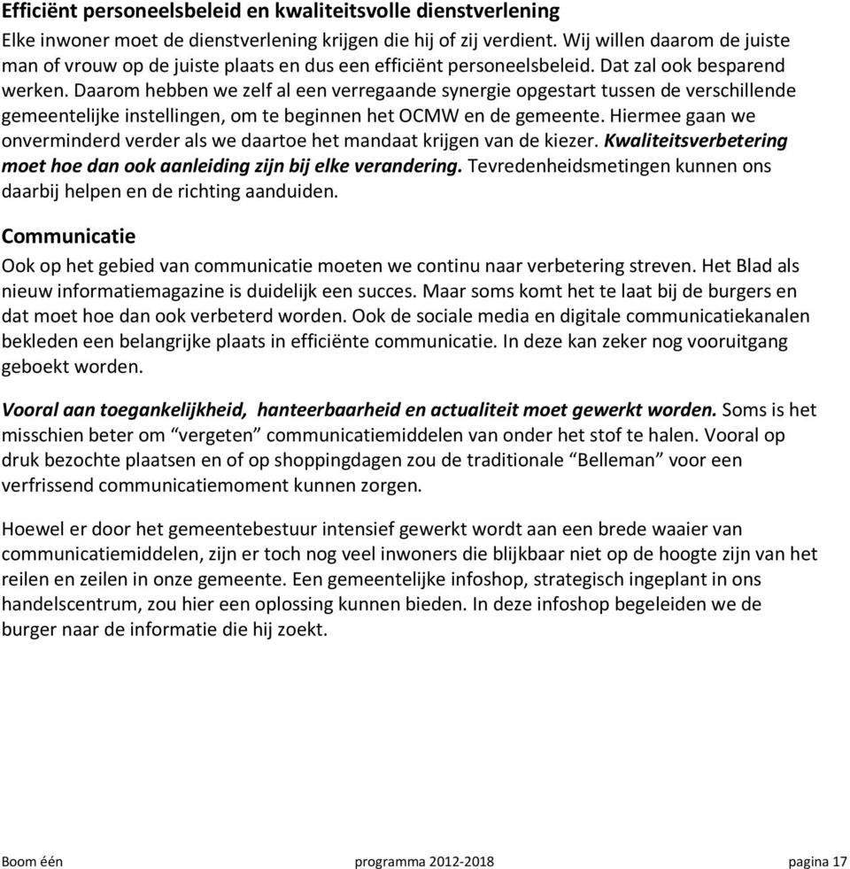 Daarom hebben we zelf al een verregaande synergie opgestart tussen de verschillende gemeentelijke instellingen, om te beginnen het OCMW en de gemeente.