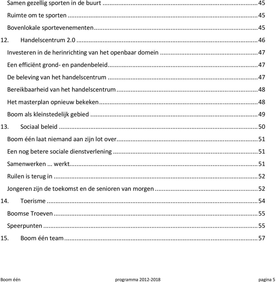 .. 48 Boom als kleinstedelijk gebied... 49 13. Sociaal beleid... 50 Boom één laat niemand aan zijn lot over... 51 Een nog betere sociale dienstverlening... 51 Samenwerken... werkt.